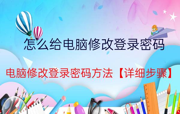 怎么给电脑修改登录密码 电脑修改登录密码方法【详细步骤】